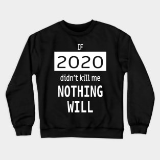 If 2020 didnt kill me, nothing will Crewneck Sweatshirt